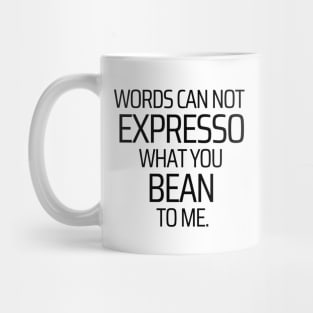 Words Can Not Expresso What You Bean To Me Mug